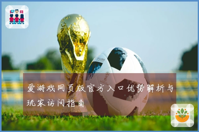 爱游戏网页版官方入口优势解析与玩家访问指南