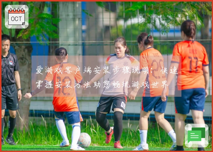 爱游戏客户端安装步骤说明:快速掌握安装方法助您畅玩游戏世界