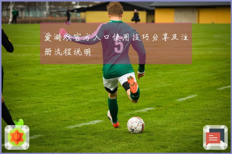 爱游戏官方入口使用技巧分享及注册流程说明